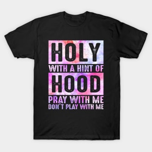 Holy With A Hint Of Hood Pray With Me Don't Play With Me T-Shirt